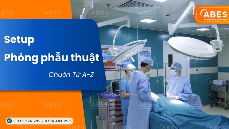 Setup Phòng Phẫu Thuật Chuyên Nghiệp Chuẩn Từ A-Z Cho Không Gian Y Tế Hiện Đại